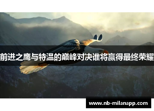 前进之鹰与特温的巅峰对决谁将赢得最终荣耀 前进之鹰与特温的巅峰对决谁将赢得最终荣耀